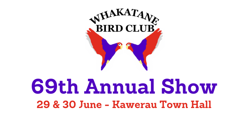 Whakatane Bird Club - 69th Annual Show, 29 & 30June, Kawerau Town Hall