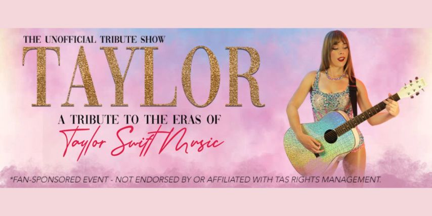 THE UNOFFICIAL TRIBUTE SHOW - TAYLOR: A Tribute to the Eras